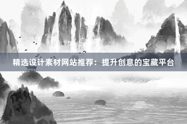 精选设计素材网站推荐：提升创意的宝藏平台